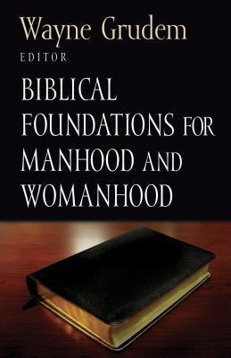 Book cover of Biblical Foundations For Manhood And Womanhood by Wayne Grudem (Contrib.), Bruce A. Ware (Contrib.), John Piper (Contrib.), Dan Doriani (Contrib.), Peter R. Jones (Contrib.), Daniel R. Heimbach (Contrib.)