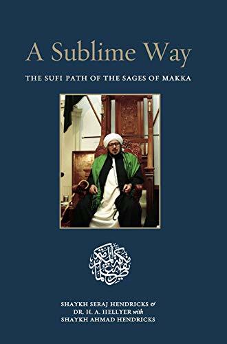Book cover of A Sublime Way: The Sufi Path Of The Sages Of Makka by Shaykh Seraj Hendricks, Ustādh Dr H.A. Hellyer, Shafiq Morton (Photographer)