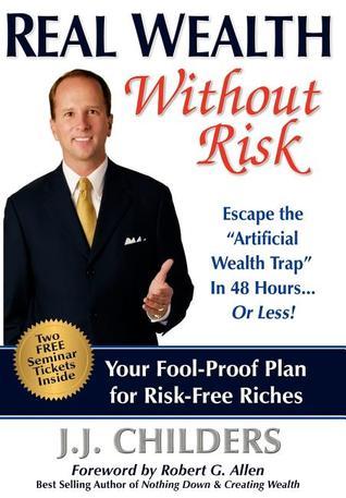 Book cover of Real Wealth Without Risk: Escape The "Artificial Wealth Trap" In 48 Hours...Or Less! by J.J. Childers, Robert G Allen (Foreword)