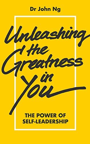 Book cover of Unleashing The Greatness In You: The Power Of Self-Leadership by John Ng