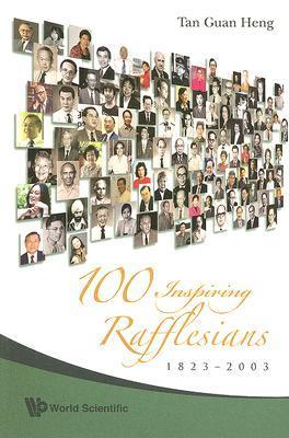 Book cover of 100 Inspiring Rafflesians, 1823-2003 by Guan Heng Tan