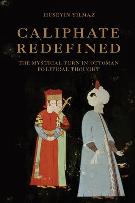 Book cover of Caliphate Redefined: The Mystical Turn in Ottoman Political Thought by Hüseyin Yılmaz