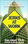 Book cover of Jerks At Work: How To Deal With People Problems And Problem People by Ken Lloyd, Kenneth L. Lloyd