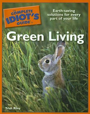 Book cover of The Complete Idiots Guide To Green Living by Trish Riley