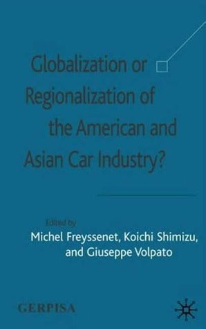 Book cover of Globalization Or Regionalization Of The American And Asian Car Industry by Michel Freyssenet (Ed.), K. Shimizu (Ed.), G. Volpato (Ed.)