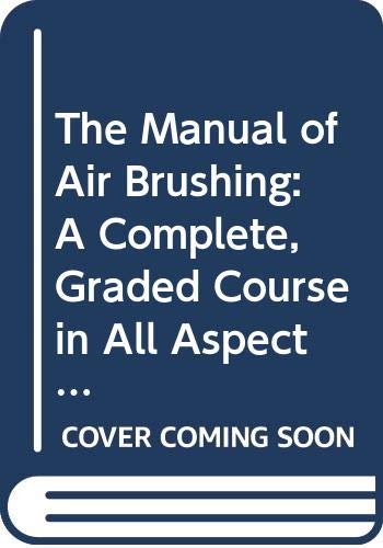 Book cover of The Manual Of Airbrushing: A Complete, Graded Course In All Aspects Of Airbrush Use And Maintenance by Peter Owen, John Sutcliffe