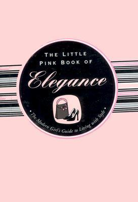 Book cover of The Little Pink Book of Elegance: The Modern Girl's Guide to Living With Style by Jodi Kahn, Kerren Barbas Steckler