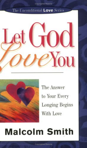 Book cover of Let God Love You: The Answer To Your Every Longing Begins With Love by Malcolm    Smith
