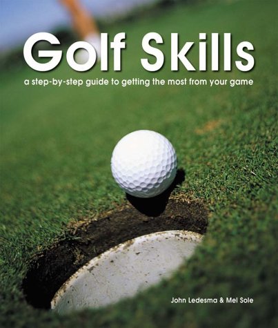 Book cover of Golf Skills: Step-By-Step Guide To Getting The Most From Your Game by Mel Sole, John Ledesma