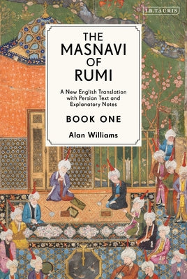 Book cover of The Masnavi Of Rumi, Book One: A New English Translation With Explanatory Notes by Jalal ad-Din Muhammad ar-Rumi, Alan Williams (Translation)