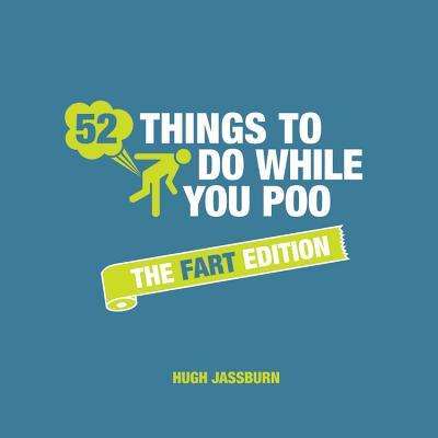 Book cover of 52 Things To Do While You Poo - The Fart Edition by Hugh Jassburn