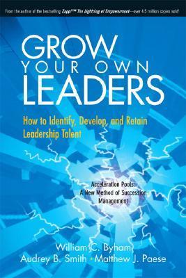 Book cover of Grow Your Own Leaders: How To Identify, Develop, And Retain Leadership Talent by William C. Byham, Audrey B. Smith, Matthew J. Paese