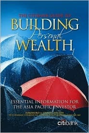 Book cover of The Citibank Guide To Building Personal Wealth: Essential Information For The Asia-Pacific Investor by Citibank N.A.