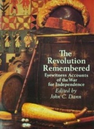 Book cover of The Revolution Remembered: Eyewitness Accounts of the War for Independence by John C. Dann (Ed.)