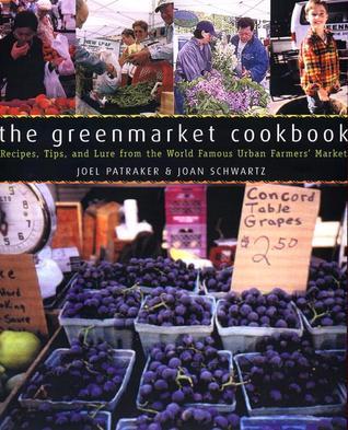 Book cover of The Greenmarket Cookbook : Recipes, Tips, And Lore From The World Famous Urban Farmers' Market by Joel Patraker, Joan Schwartz