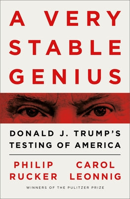 Book cover of A Very Stable Genius: Donald J. Trump's Testing of America by Philip Rucker, Carol Leonnig