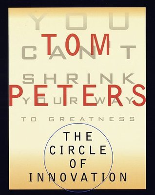 Book cover of The Circle Of Innovation: You Can't Shrink Your Way To Greatness by Tom Peters