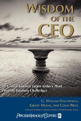 Book cover of Wisdom Of The CEO: 29 Global Leaders Tackle Today's Most Pressing Business Challenges by G. William Dauphinais, Grady Means, Colin Price