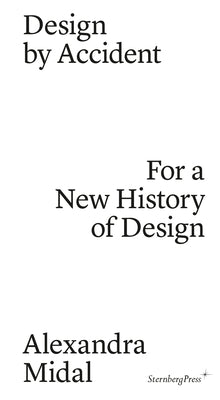 Book cover of Design By Accident: For A New History Of Design by Alexandra Midal