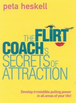 Book cover of The Flirt Coach's Secrets of Attraction: Develop Irresistible Pulling Power in All Areas of Your Life by Peta Heskell