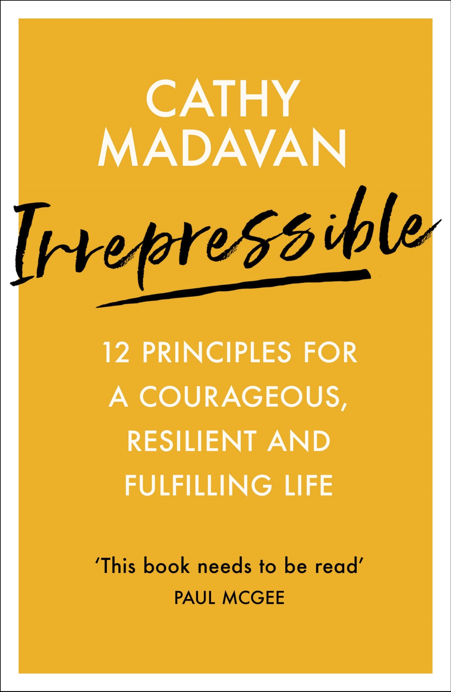 Book cover of Irrepressible: 12 Principles For A Courageous, Resilient And Fulfilling Life by Cathy Madavan