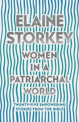 Book cover of Women In A Patriarchal World: Twenty-Five Empowering Stories From The Bible by Elaine Storkey