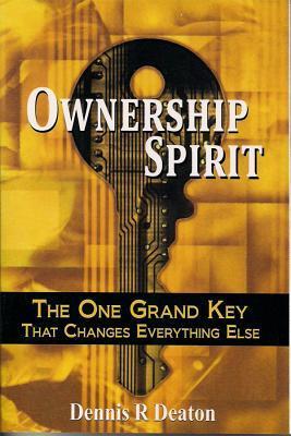 Book cover of Ownership Spirit - The One Grand Key That Changes Everything Else by Dennis R. Deaton