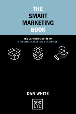 Book cover of The Smart Marketing Book: The Definitive Guide To Effective Marketing Strategies by Dan White