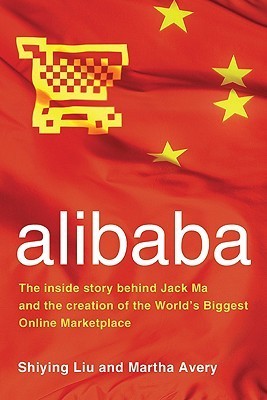 Book cover of Alibaba: The Inside Story Behind Jack Ma And The Creation Of The World's Biggest Online Marketplace by Liu Shiying, Martha Avery