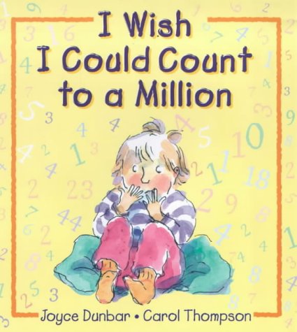 Book cover of I Wish I Could Count To A Million by Joyce Dunbar, Carol Thompson (Illus.)