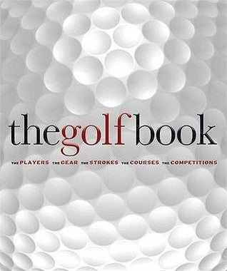 Book cover of The Golf Book: The Players / The Gear / The Strokes / The Courses / The Championships by Steve Carr Steve Newell