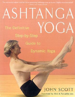 Book cover of Ashtanga Yoga: The Definitive Step-by-Step Guide to Dynamic Yoga by John Scott, K. Pattabhi jois (Foreword)