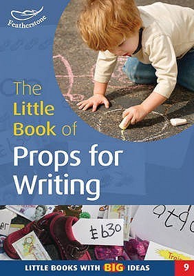 Book cover of The Little Book Of Props For Writing by Ann Roberts, Alison Smith (Illus.), Sally Featherstone (Ed.)