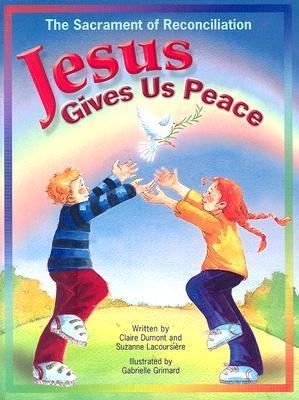 Book cover of Jesus Gives Us Peace: The Sacrament of Reconciliation by Claire Dumont, Gabrielle Grimard (Illus.)
