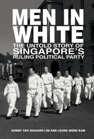 Book cover of Men In White: The Untold Story Of Singapore's Ruling Political Party by Sonny Yap, Richard Lim, Leong Weng Kam, Lee Kuan Yew (Foreword)