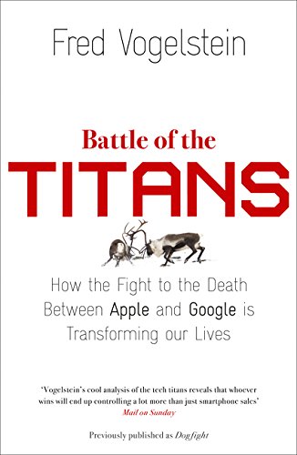 Book cover of Battle Of The Titans: How The Fight To The Death Between Apple And Google Is Transforming Our Lives by Fred Vogelstein