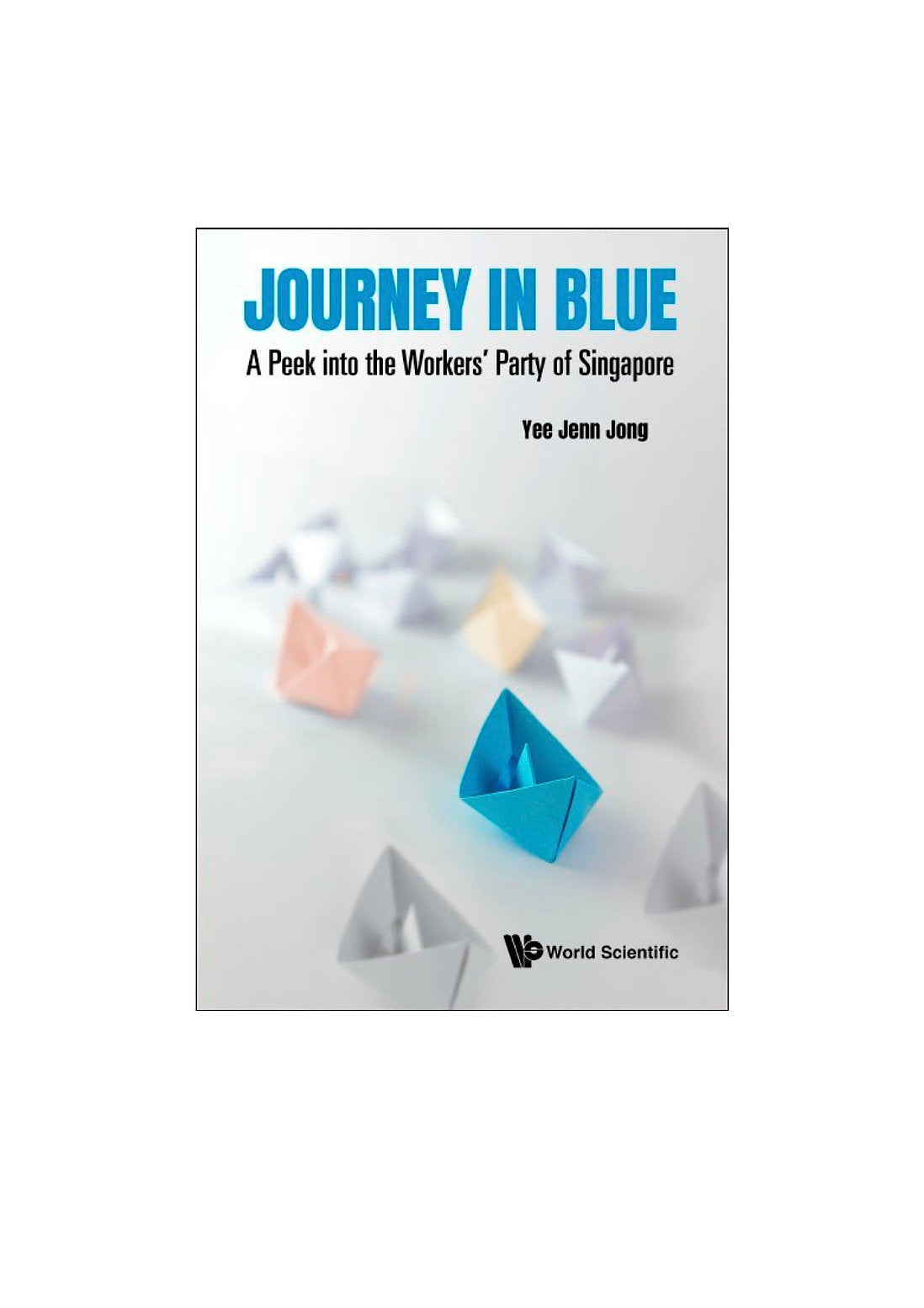 Book cover of Journey in Blue: A Peek Into the Workers' Party of Singapore by Yee Jenn Jong