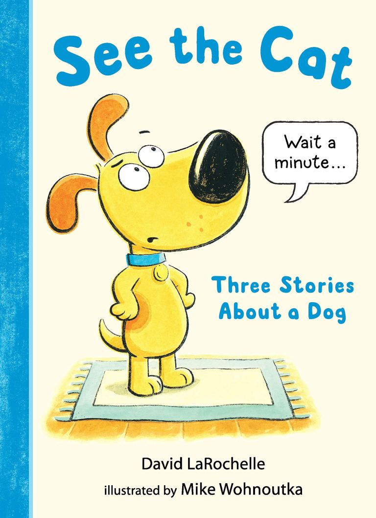 Book cover of See The Cat: Three Stories About A Dog by David LaRochelle, Mike Wohnoutka (Illus.)
