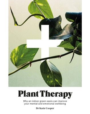 Book cover of Plant Therapy: Why An Indoor Green Oasis Can Improve Your Mental And Emotional Wellbeing by Katie Cooper