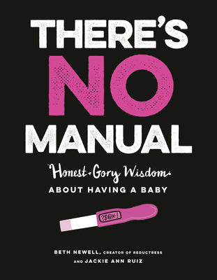 Book cover of There'S No Manual: Honest And Gory Wisdom About Having A Baby by Beth Newell, Jackie Ann Ruiz