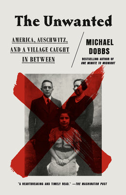 Book cover of The Unwanted: America, Auschwitz, And A Village Caught In Between by Michael  Dobbs