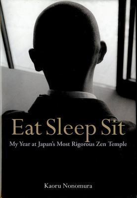 Book cover of Eat Sleep Sit: My Year At Japan's Most Rigorous Zen Temple by Kaoru Nonomura
