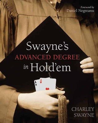 Book cover of Swayne's Advanced Degree In Hold'em by Charley Swayne, Daniel Negreanu (Foreword)