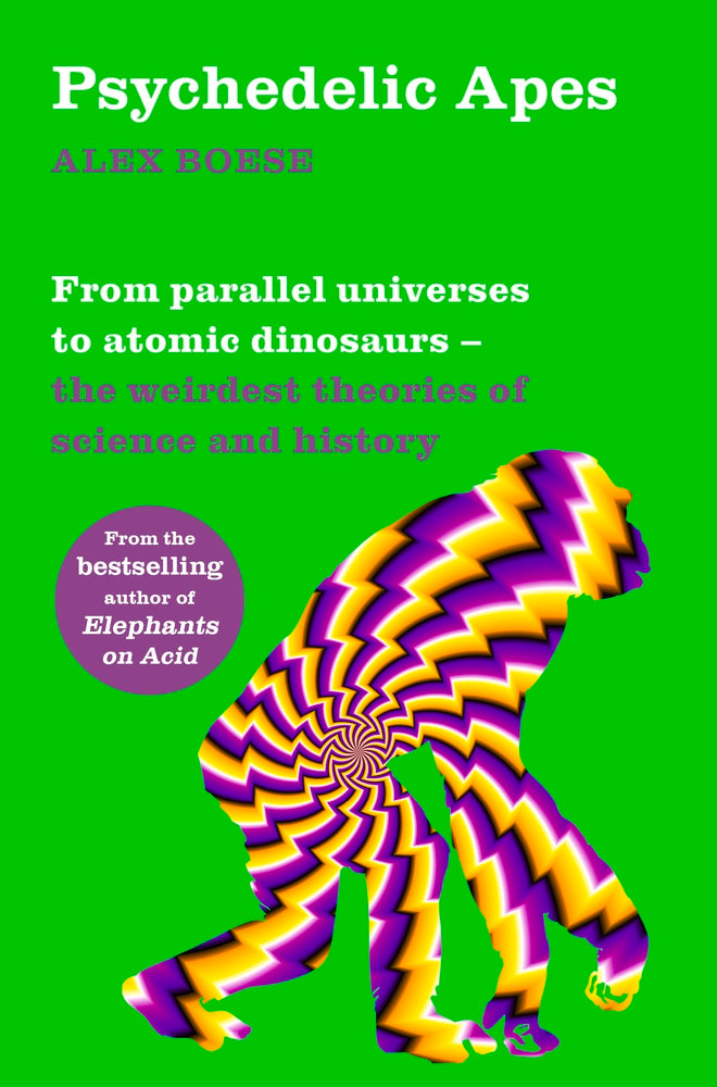 Book cover of Psychedelic Apes: From Parallel Universes To Atomic Dinosaurs – The Weirdest Theories Of Science And History by Alex Boese
