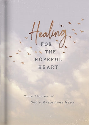 Book cover of Healing For The Hopeful Heart: True Stories Of God's Mysterious Ways by DaySpring (Contrib.)