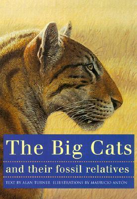 Book cover of The Big Cats And Their Fossil Relatives by Alan Turner, Mauricio Antón (Illus.), F. Clark Howell (Foreword)