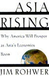Book cover of Asia Rising: Why America Will Prosper As Asia's Economies Boom by Jim Rohwer