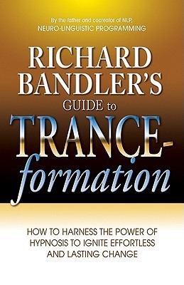 Book cover of Richard Bandler's Guide To Trance-formation: How To Harness The Power Of Hypnosis To Ignite Effortless And Lasting Change by Richard Bandler