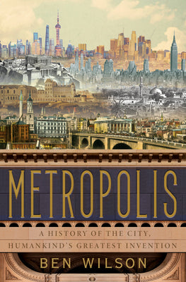 Book cover of Metropolis: A History of the City, Humankind's Greatest Invention by Ben Wilson