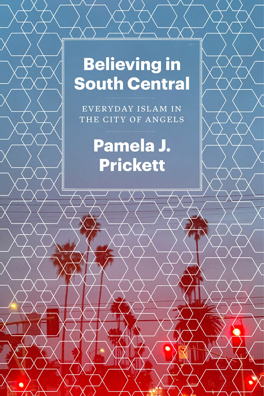 Book cover of Believing in South Central: Everyday Islam in the City of Angels by Pamela J. Prickett
